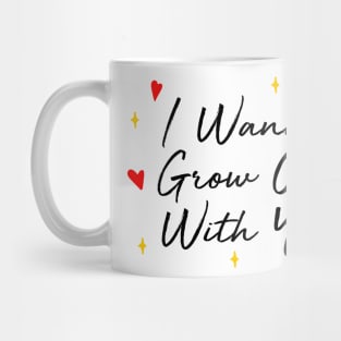 I Wanna Grow Old With You Mug